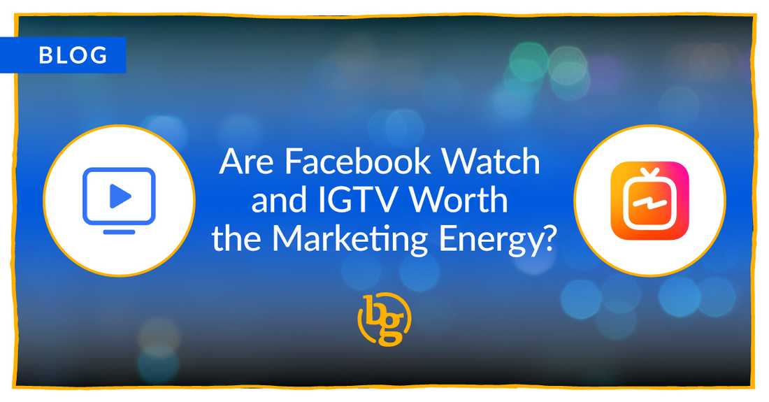 are-facebook-watch-and-igtv-worth-the-marketing-energy