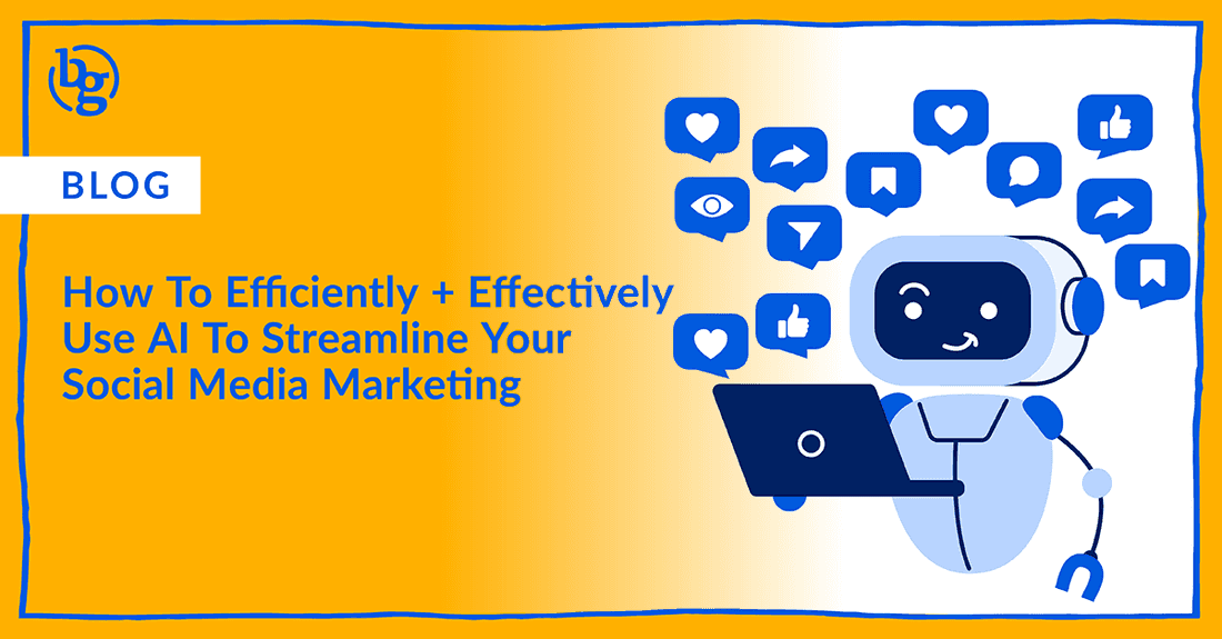 How To Efficiently + Effectively Use AI To Streamline Your Social Media Marketing