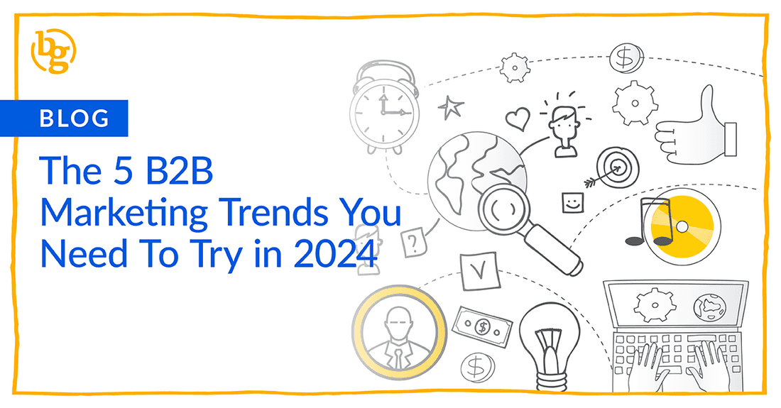 The 5 B2B Marketing Trends You Need To Try in 2024