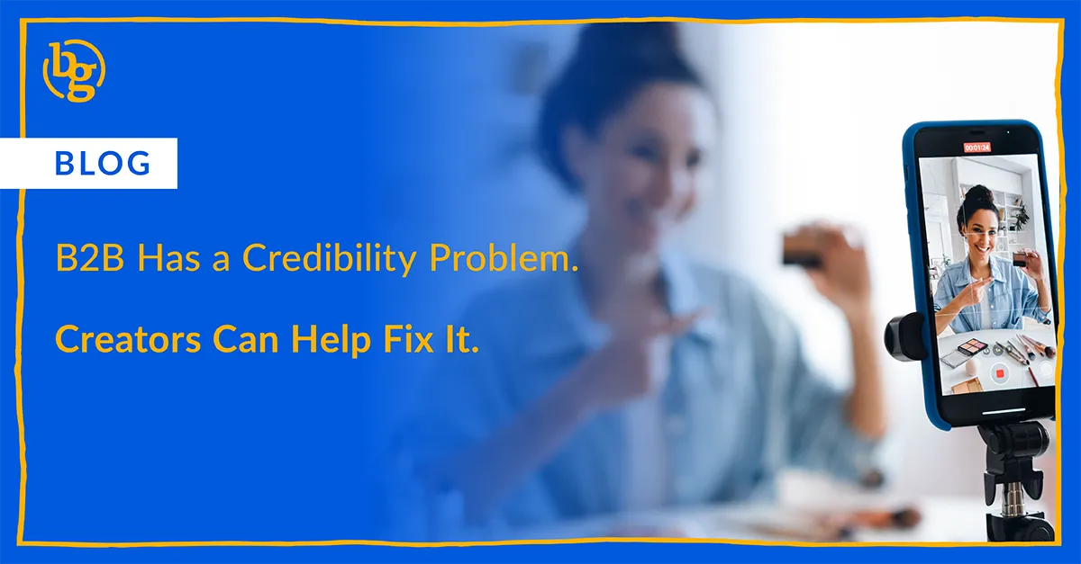 B2B Has a Credibility Problem. Creators Can Help Fix It.