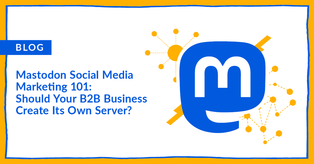 Mastodon Social Media Marketing 101: Should Your B2B Business Create Its Own Server?