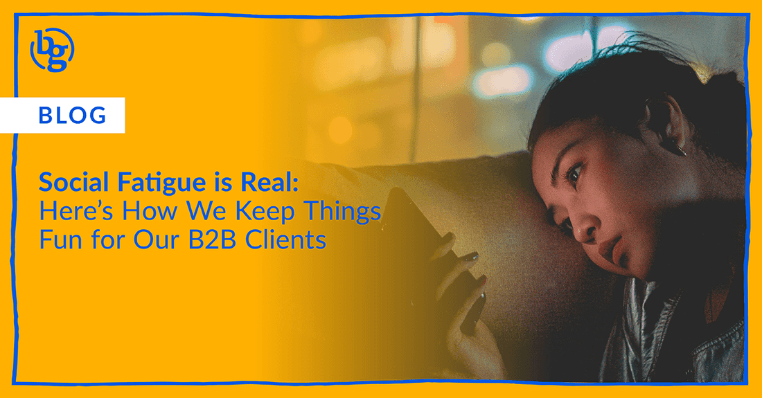 Social Fatigue is Real: Here’s How We Keep Things Fun for Our B2B Clients