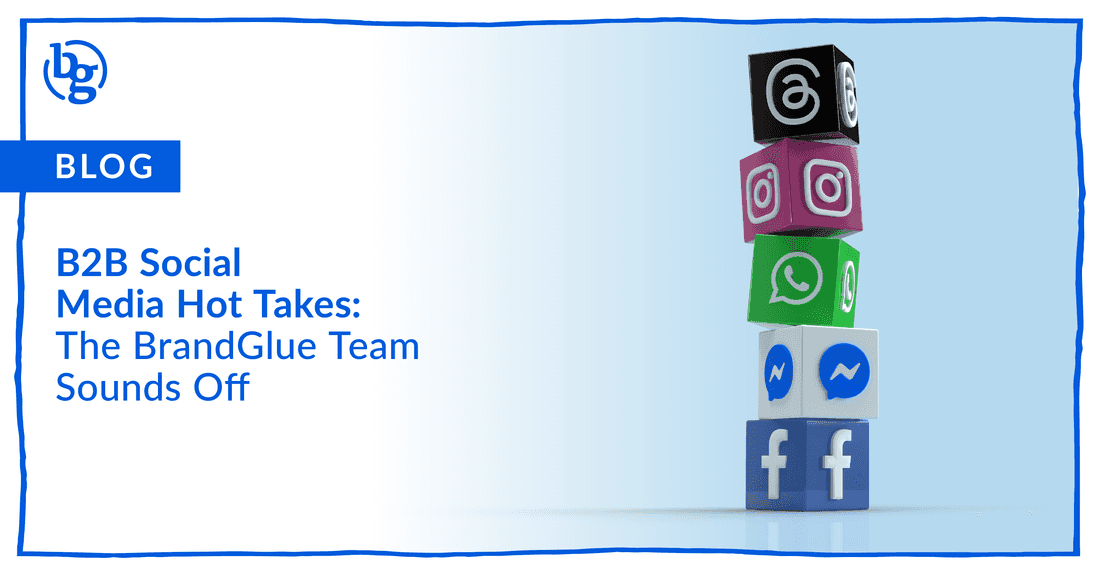 B2B Social Media Hot Takes: The BrandGlue Team Sounds Off