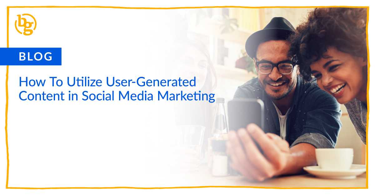 BrandGlue | How To Utilize User-Generated Content in Social Media Marketing