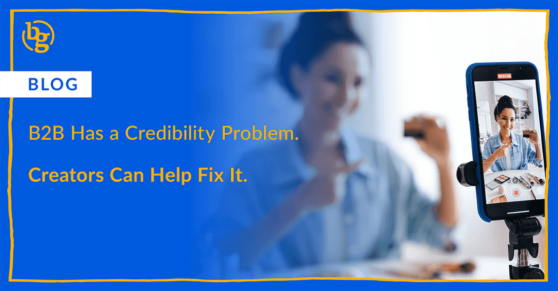 B2B Has a Credibility Problem. Creators Can Help Fix It.